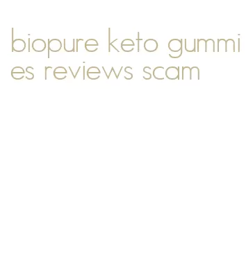 biopure keto gummies reviews scam