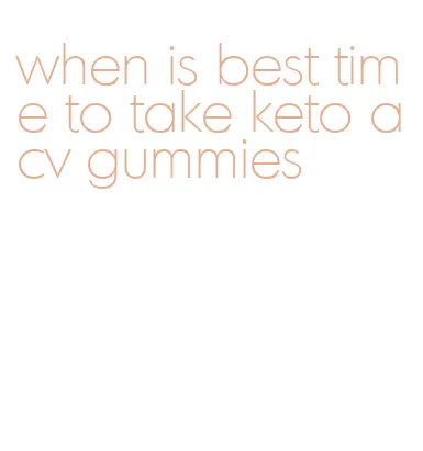 when is best time to take keto acv gummies