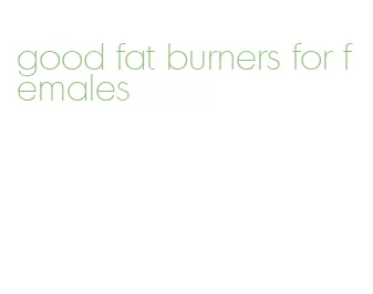 good fat burners for females