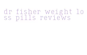 dr fisher weight loss pills reviews