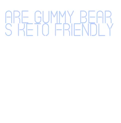 are gummy bears keto friendly