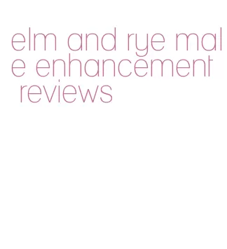 elm and rye male enhancement reviews