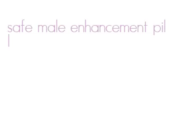 safe male enhancement pill