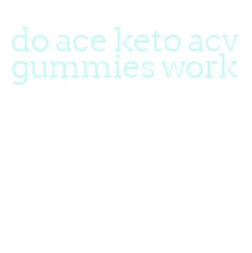 do ace keto acv gummies work