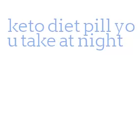 keto diet pill you take at night