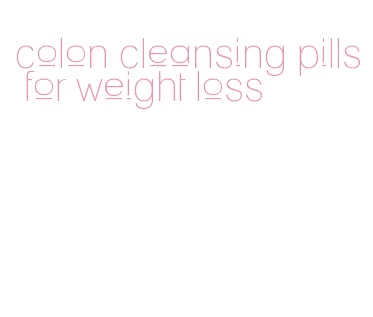 colon cleansing pills for weight loss