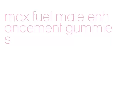 max fuel male enhancement gummies