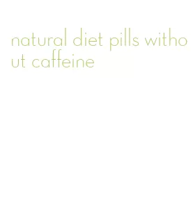 natural diet pills without caffeine