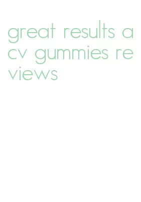 great results acv gummies reviews