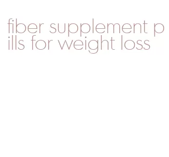 fiber supplement pills for weight loss