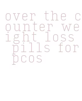 over the counter weight loss pills for pcos