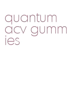 quantum acv gummies