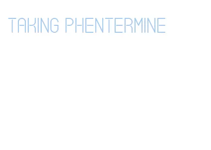 taking phentermine