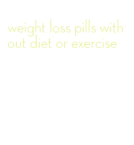 weight loss pills without diet or exercise