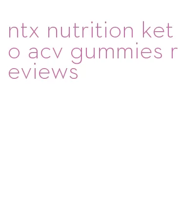 ntx nutrition keto acv gummies reviews