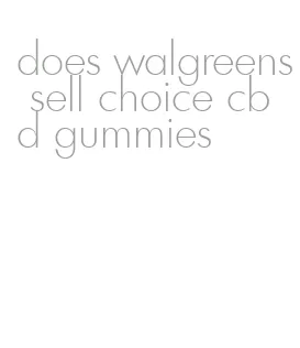 does walgreens sell choice cbd gummies