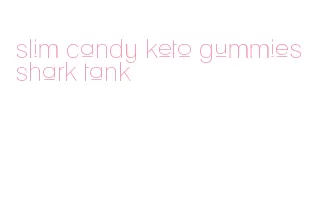 slim candy keto gummies shark tank