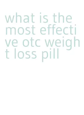 what is the most effective otc weight loss pill