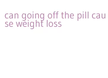 can going off the pill cause weight loss