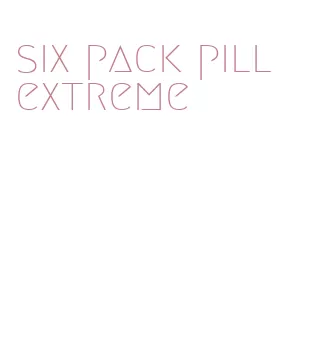 six pack pill extreme