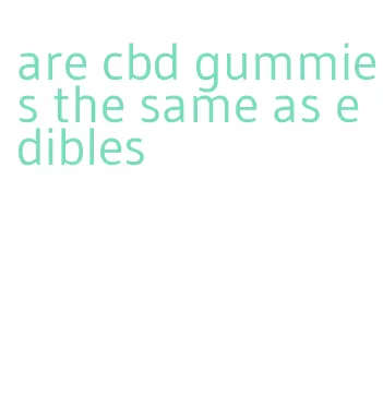 are cbd gummies the same as edibles