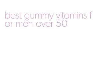 best gummy vitamins for men over 50