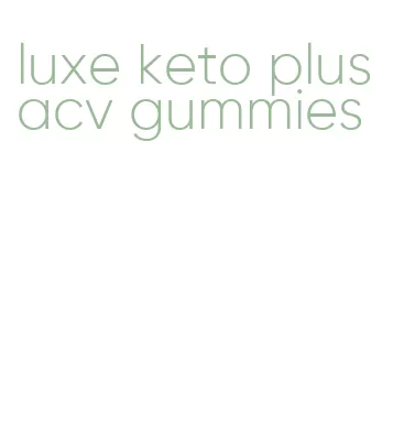 luxe keto plus acv gummies