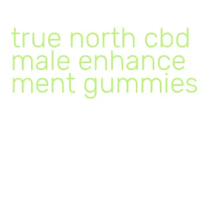 true north cbd male enhancement gummies