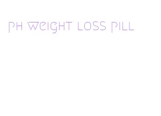 ph weight loss pill