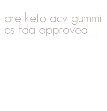 are keto acv gummies fda approved