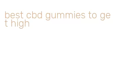 best cbd gummies to get high