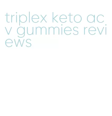 triplex keto acv gummies reviews