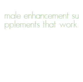 male enhancement supplements that work