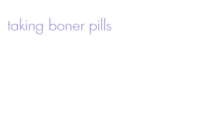 taking boner pills