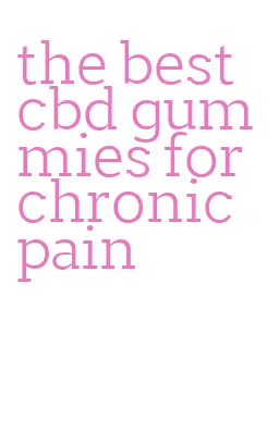 the best cbd gummies for chronic pain