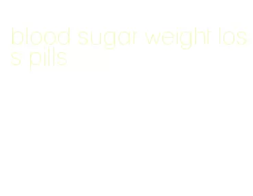 blood sugar weight loss pills