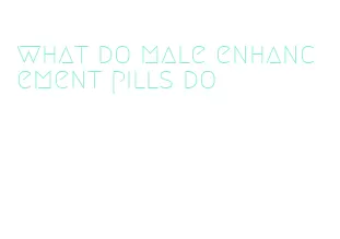 what do male enhancement pills do