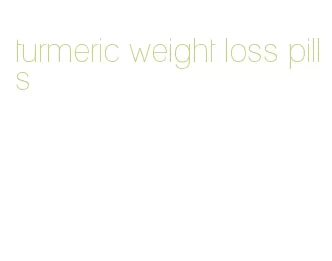 turmeric weight loss pills