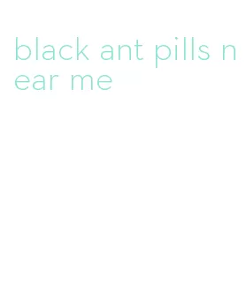 black ant pills near me