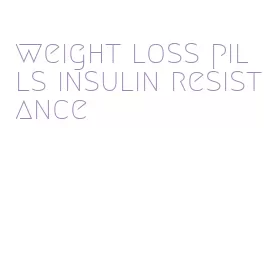 weight loss pills insulin resistance