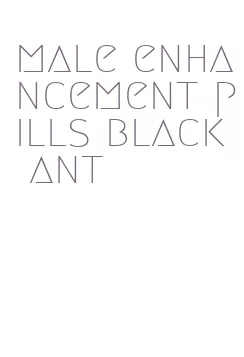 male enhancement pills black ant