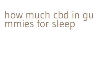 how much cbd in gummies for sleep