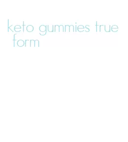 keto gummies true form