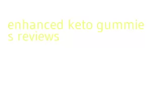 enhanced keto gummies reviews