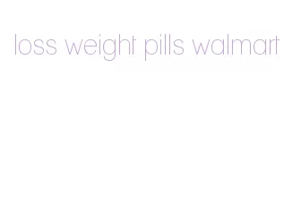 loss weight pills walmart