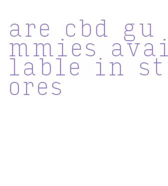 are cbd gummies available in stores