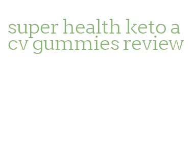 super health keto acv gummies review