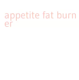 appetite fat burner