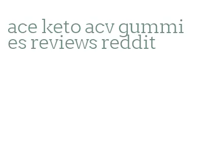 ace keto acv gummies reviews reddit