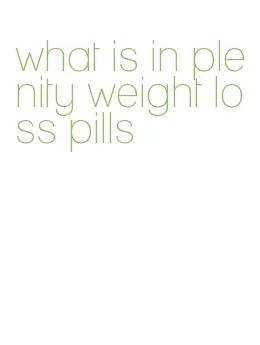 what is in plenity weight loss pills